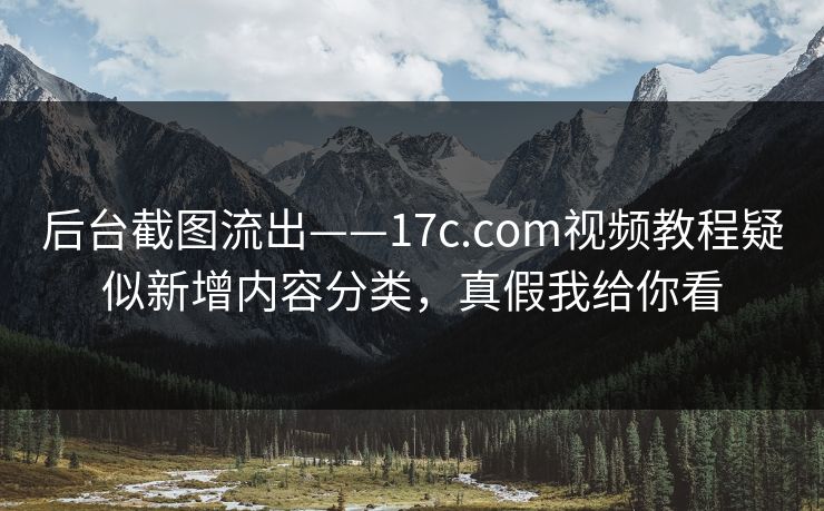 后台截图流出——17c.com视频教程疑似新增内容分类，真假我给你看